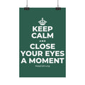 KEEP CALM AND CLOSE YOUR EYES A MOMENT Satin Poster