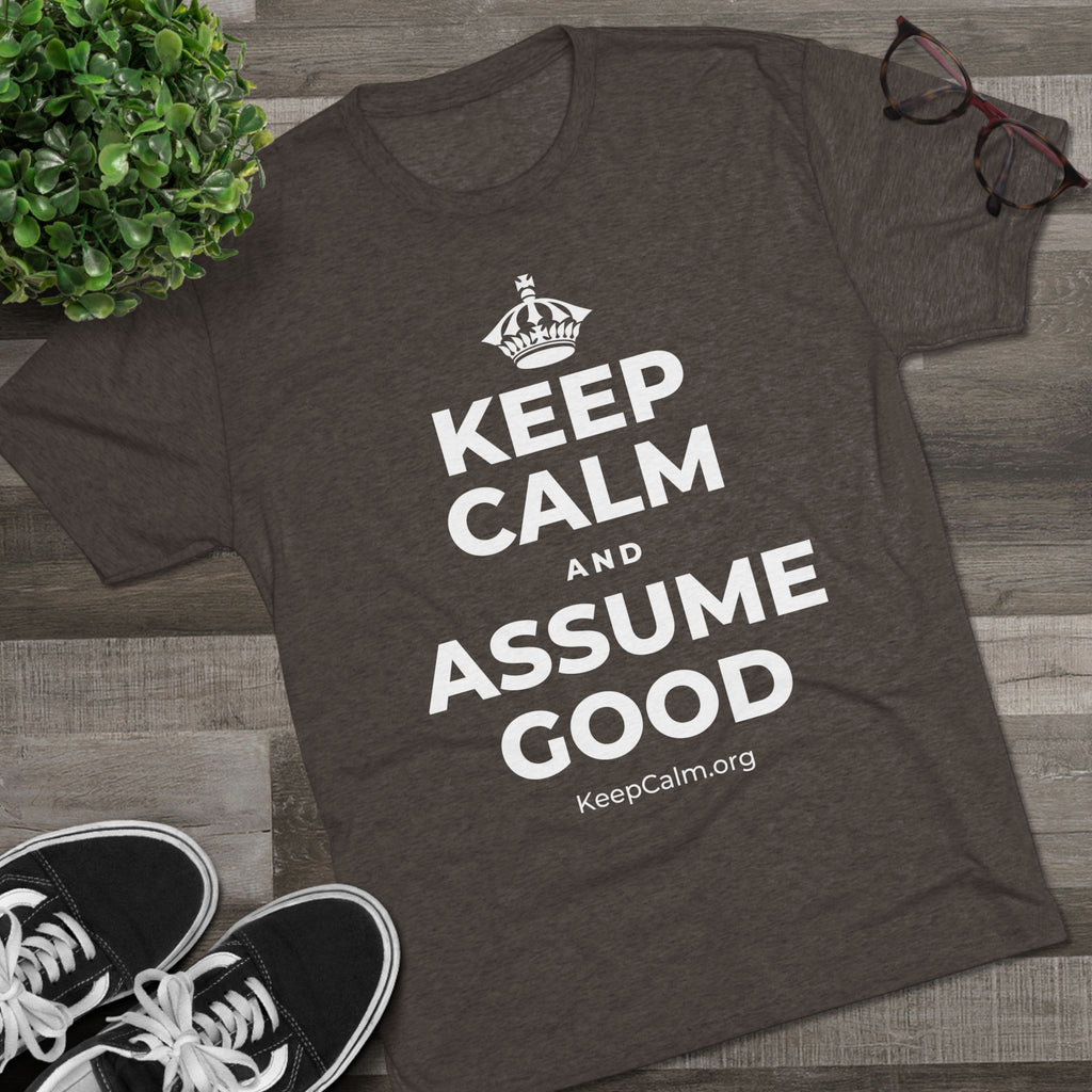KEEP CALM AND ASSUME GOOD Tri-Blend Tee