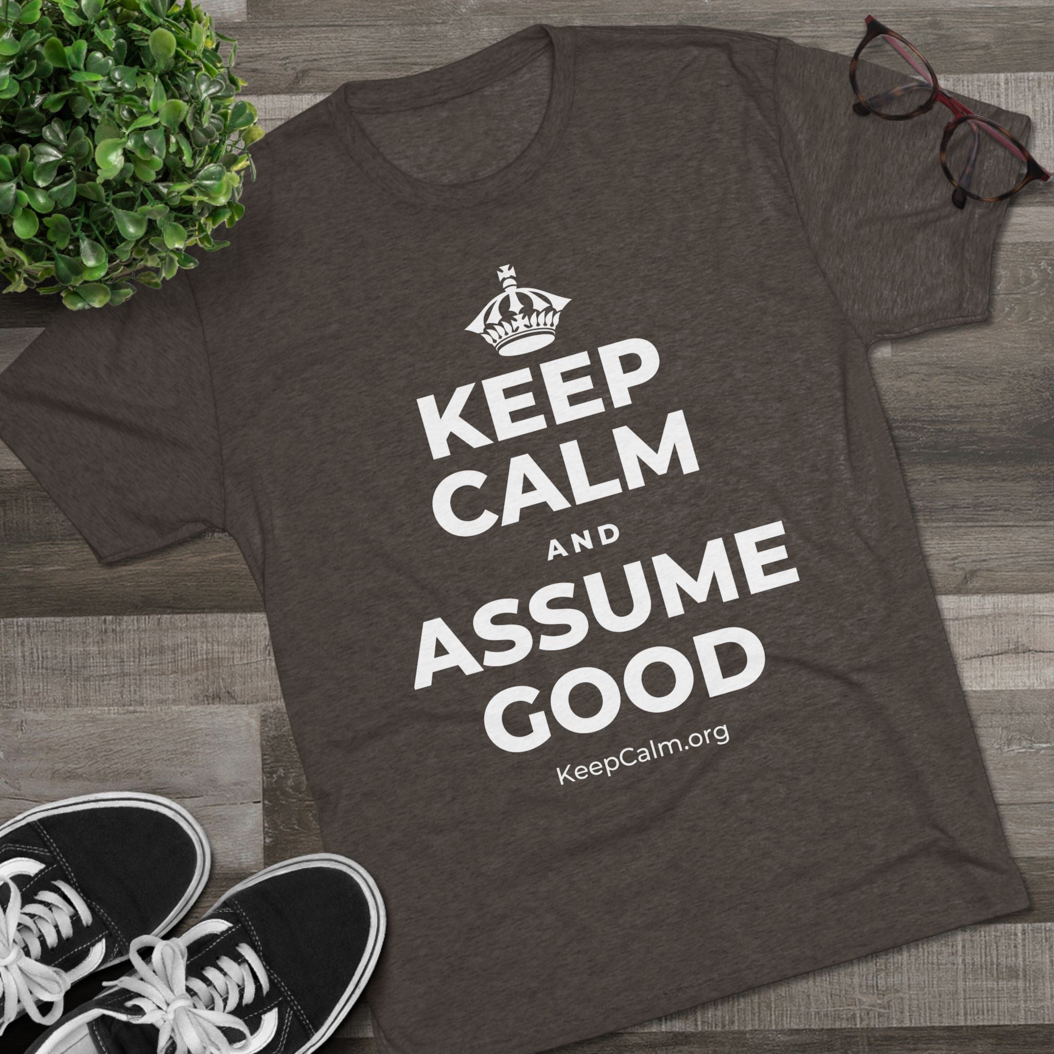 KEEP CALM AND ASSUME GOOD Tri-Blend Tee