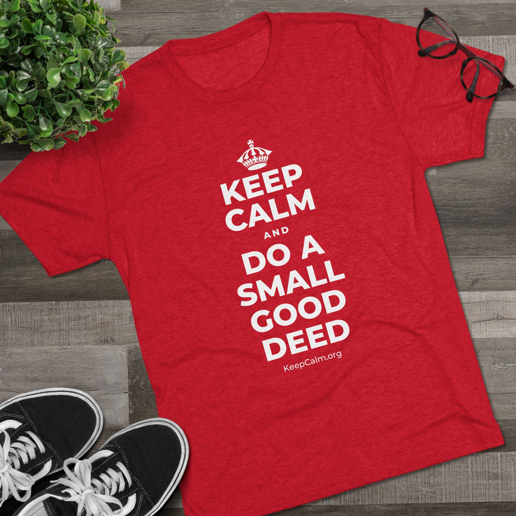 KEEP CALM AND DO A SMALL GOOD DEED Tri-Blend Tee