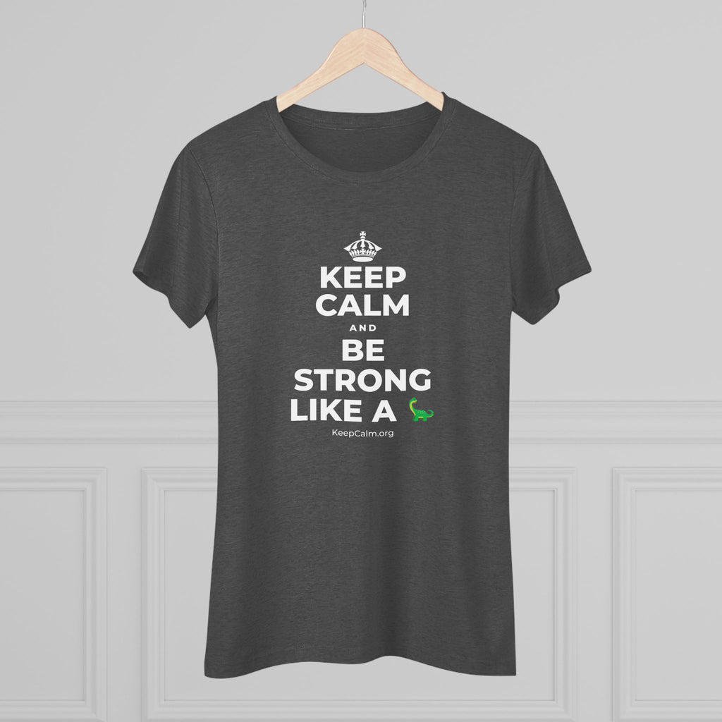 KEEP CALM AND BE STRONG LIKE A 🦕 Women's Tri-Blend Tee