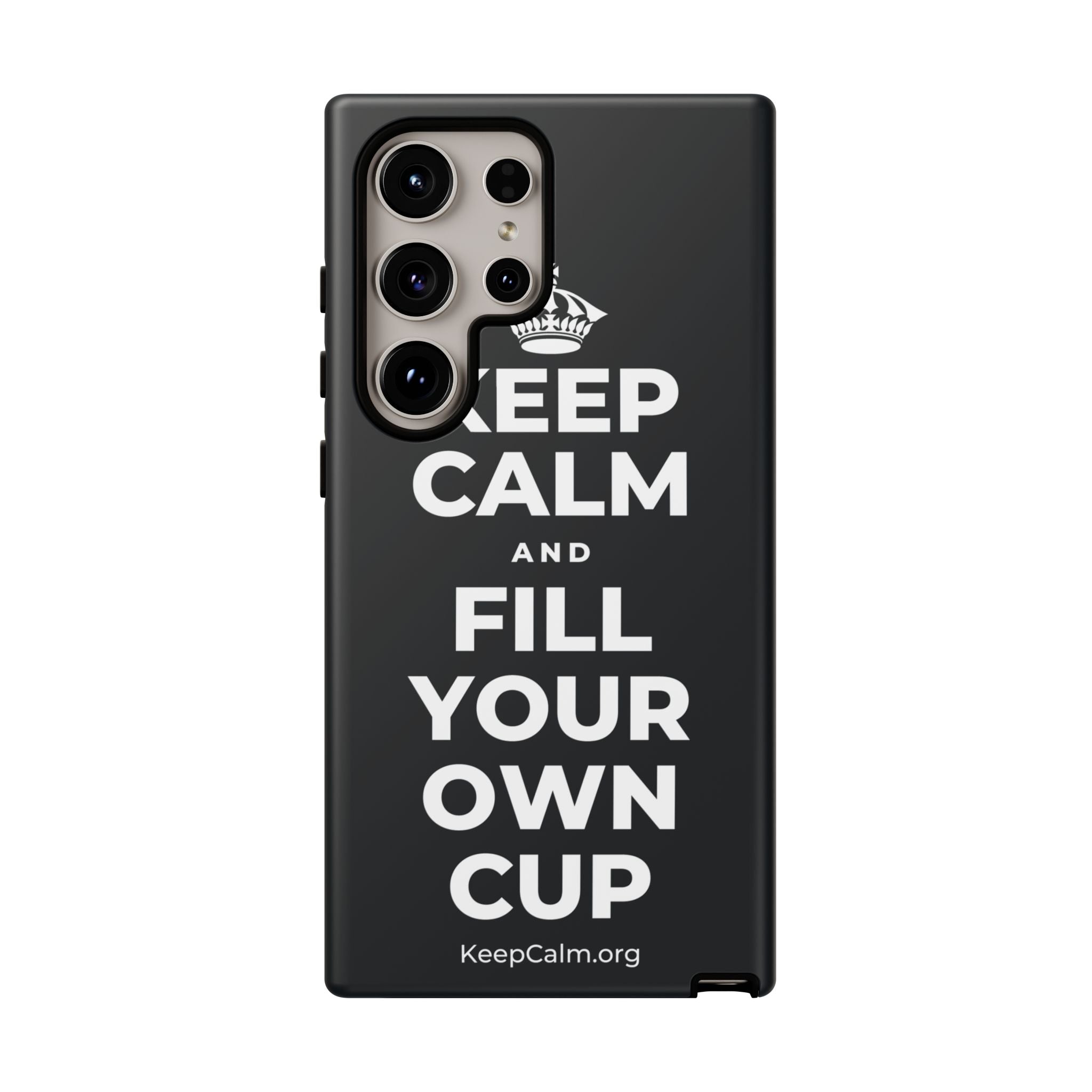 KEEP CALM AND FILL YOUR OWN CUP Phone Case (Dark)