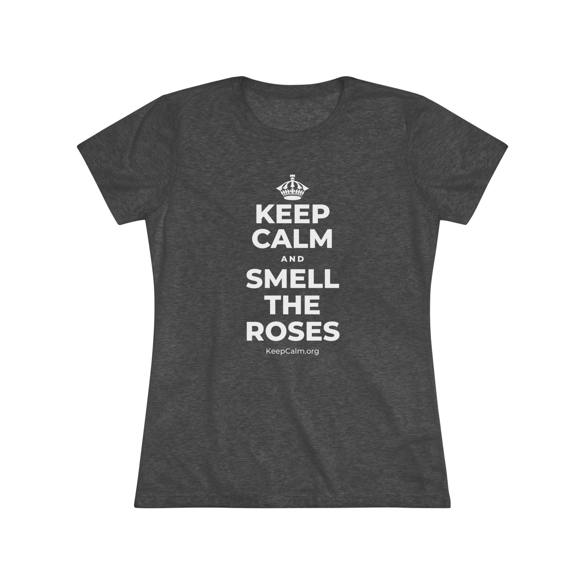 KEEP CALM AND SMELL THE ROSES Women's Tri-Blend Tee
