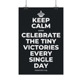 KEEP CALM AND CELEBRATE THE TINY VICTORIES EVERY SINGLE DAY Satin Poster (Dark)