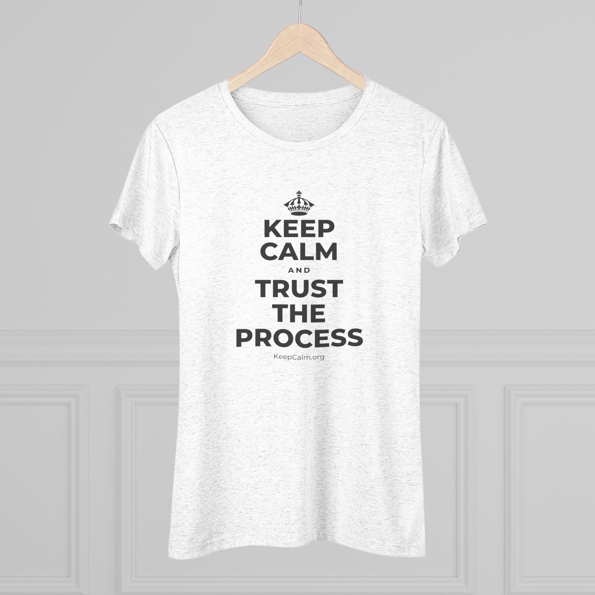 KEEP CALM AND TRUST THE PROCESS Women's Tri-Blend Tee