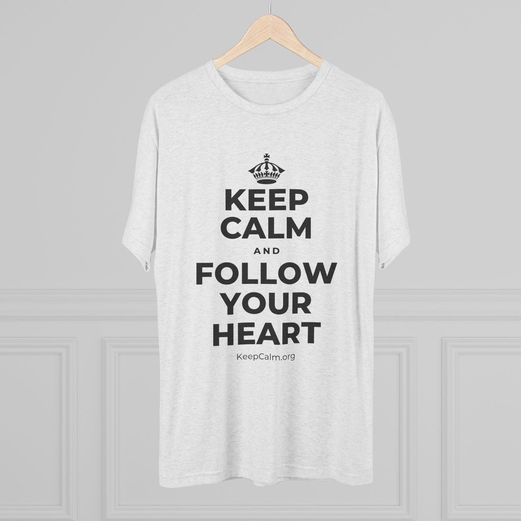 KEEP CALM AND FOLLOW YOUR HEART Tri-Blend Tee
