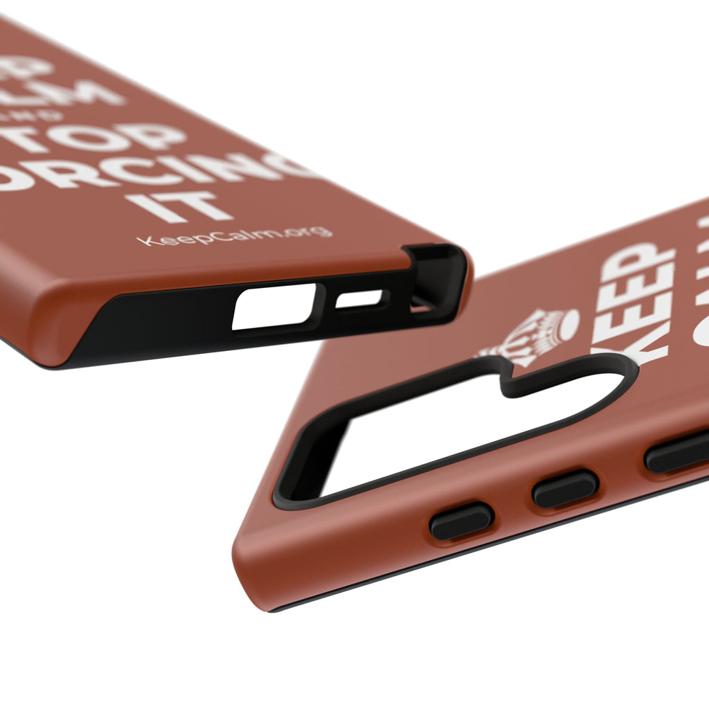 KEEP CALM AND STOP FORCING IT Phone Case