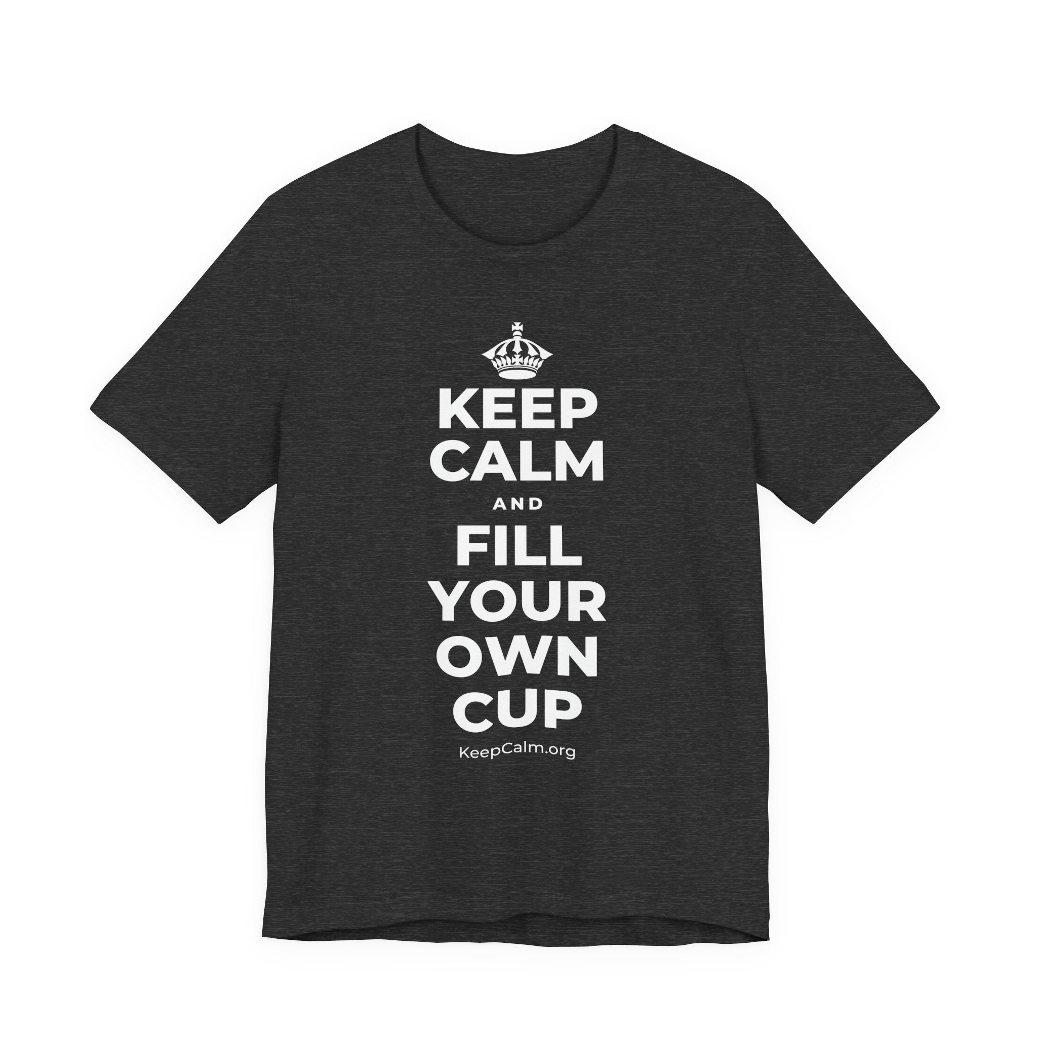 KEEP CALM AND FILL YOUR OWN CUP T-Shirt (White–Asphalt)