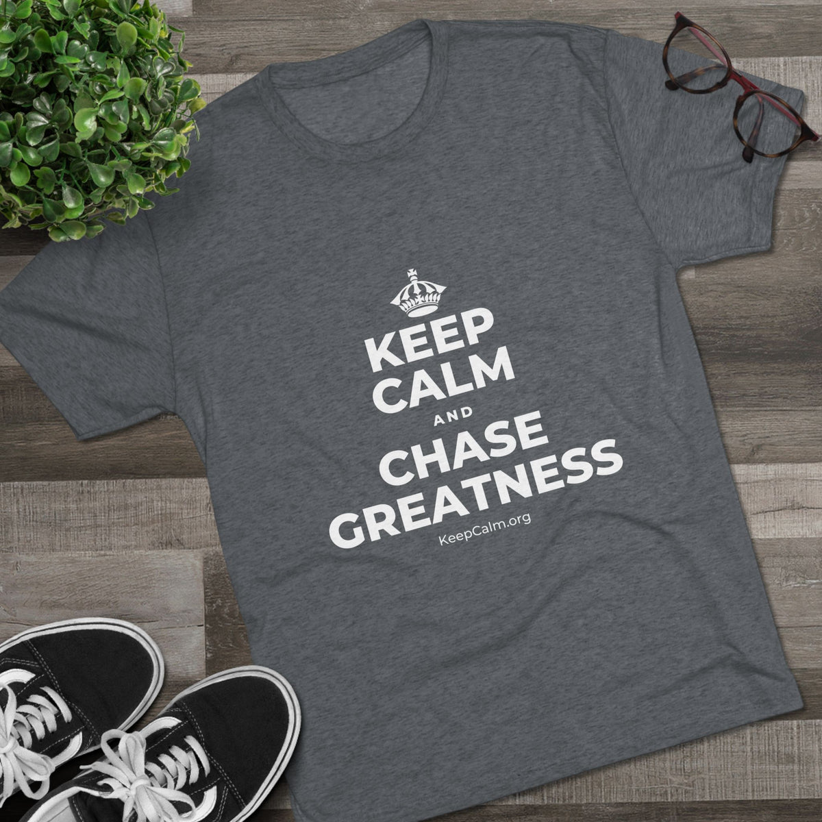 KEEP CALM AND CHASE GREATNESS Tri-Blend Tee