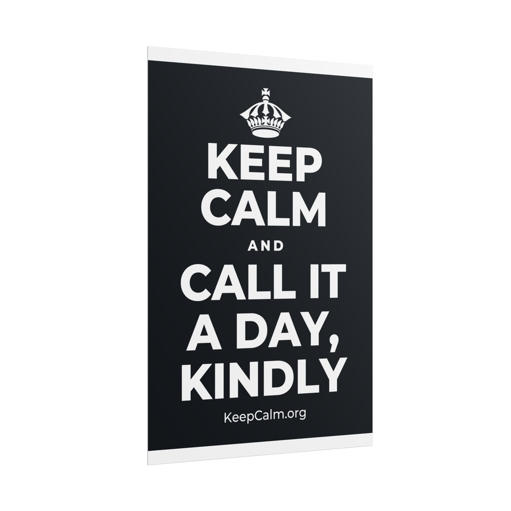 KEEP CALM AND CALL IT A DAY, KINDLY Poster (Dark)
