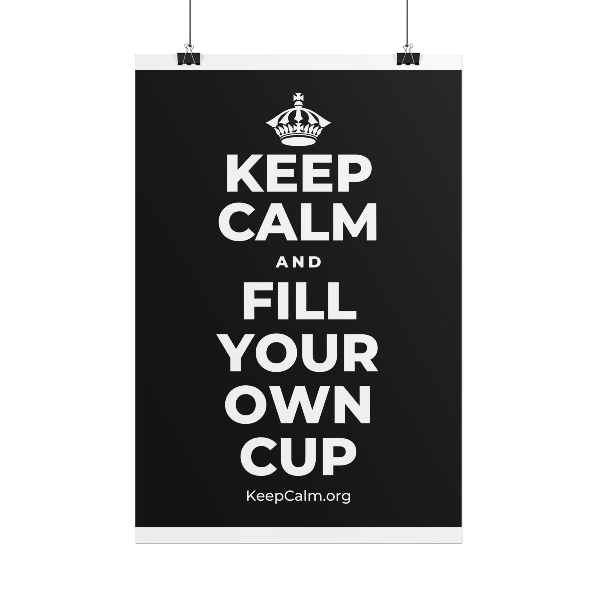 KEEP CALM AND FILL YOUR OWN CUP Poster
