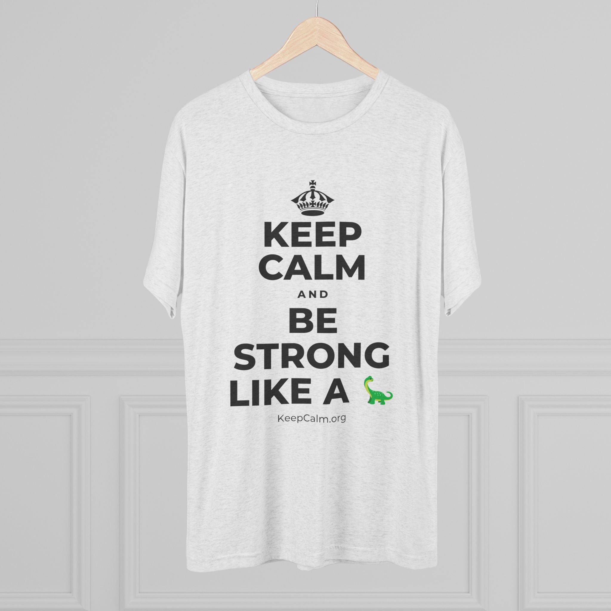 KEEP CALM AND BE STRONG LIKE A 🦕 Tri-Blend Tee
