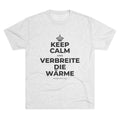KEEP CALM UND VERBREITE DIE WÄRME Tri-Blend Tee
