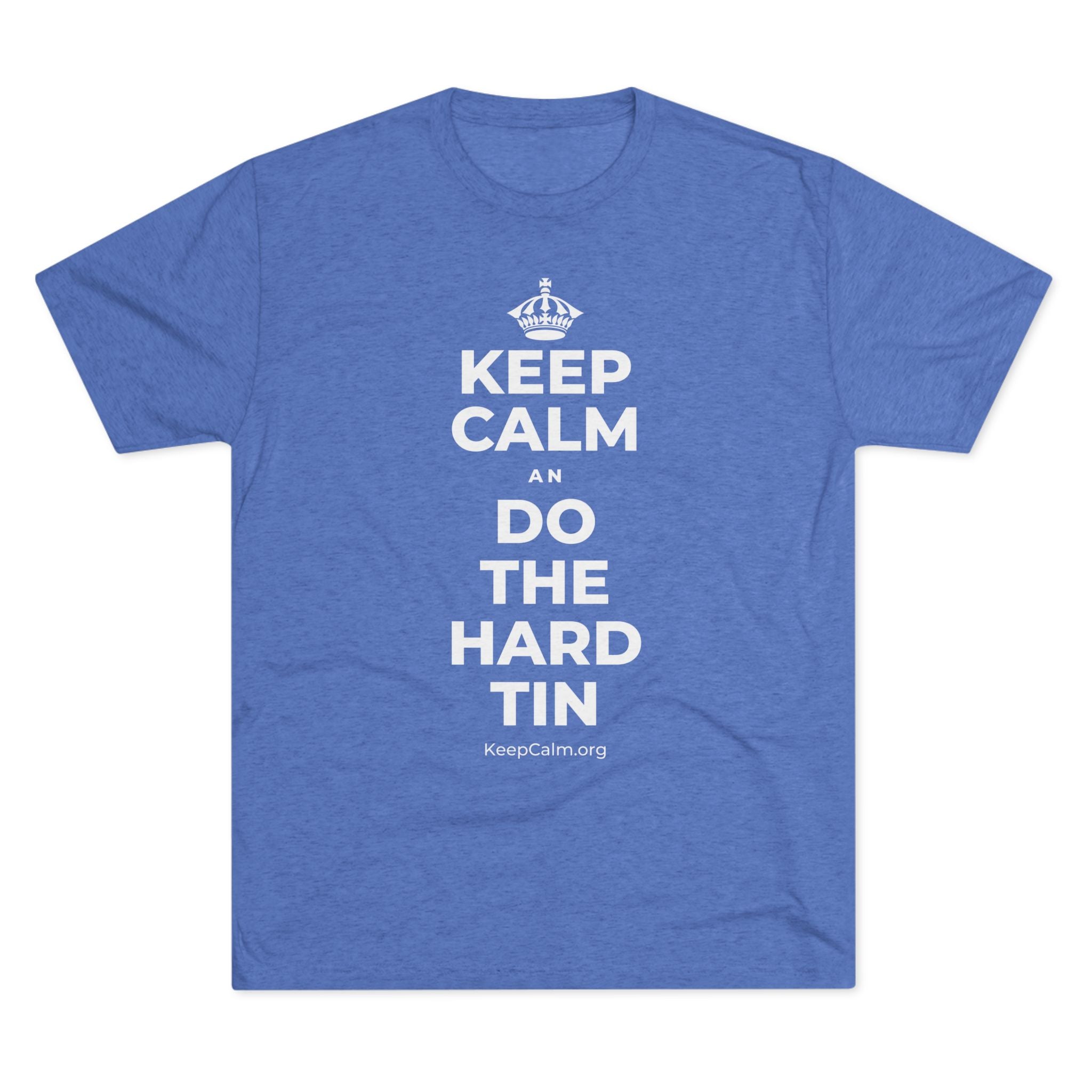 KEEP CALM AN DO THE HARD TIN Tri-Blend Tee