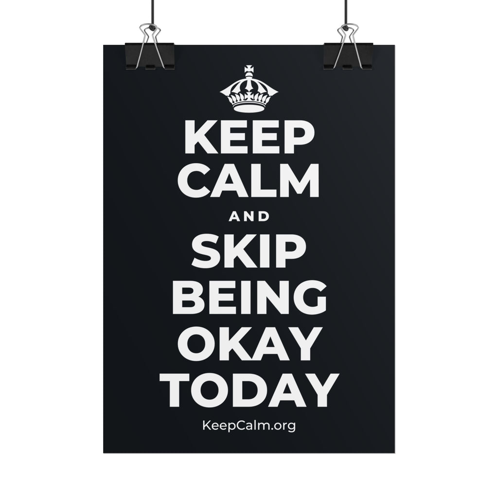 KEEP CALM AND SKIP BEING OKAY TODAY Poster (Dark)