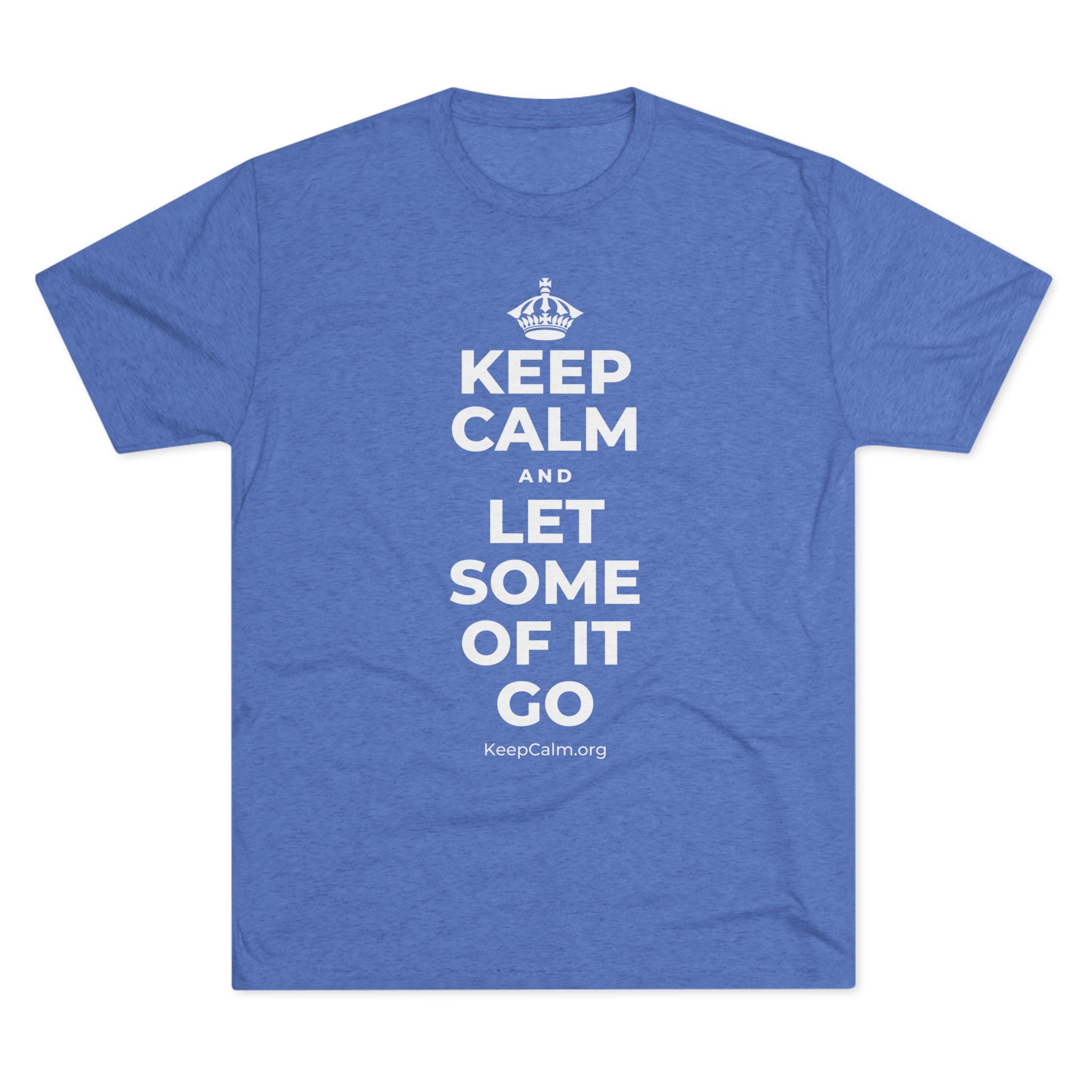 KEEP CALM AND LET SOME OF IT GO Tri-Blend Tee