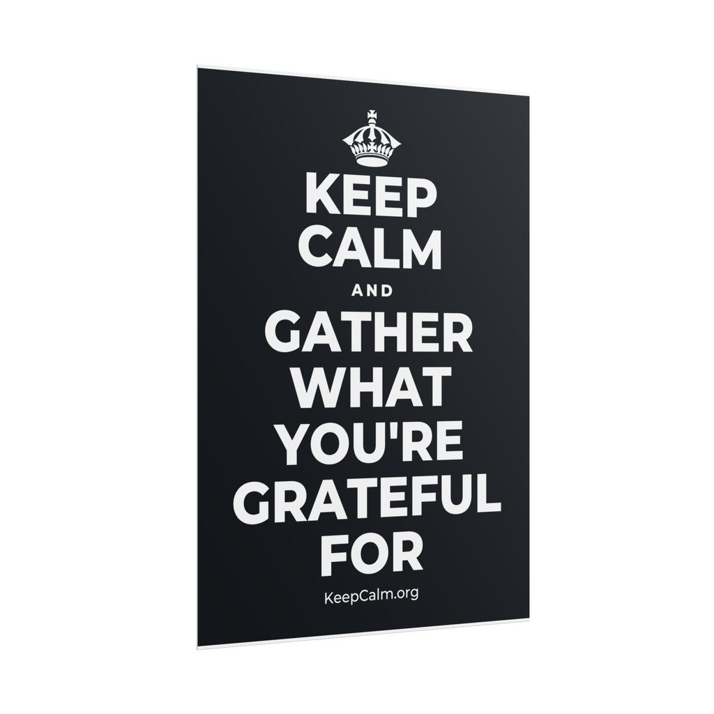 KEEP CALM AND GATHER WHAT YOU'RE GRATEFUL FOR Poster (Dark)