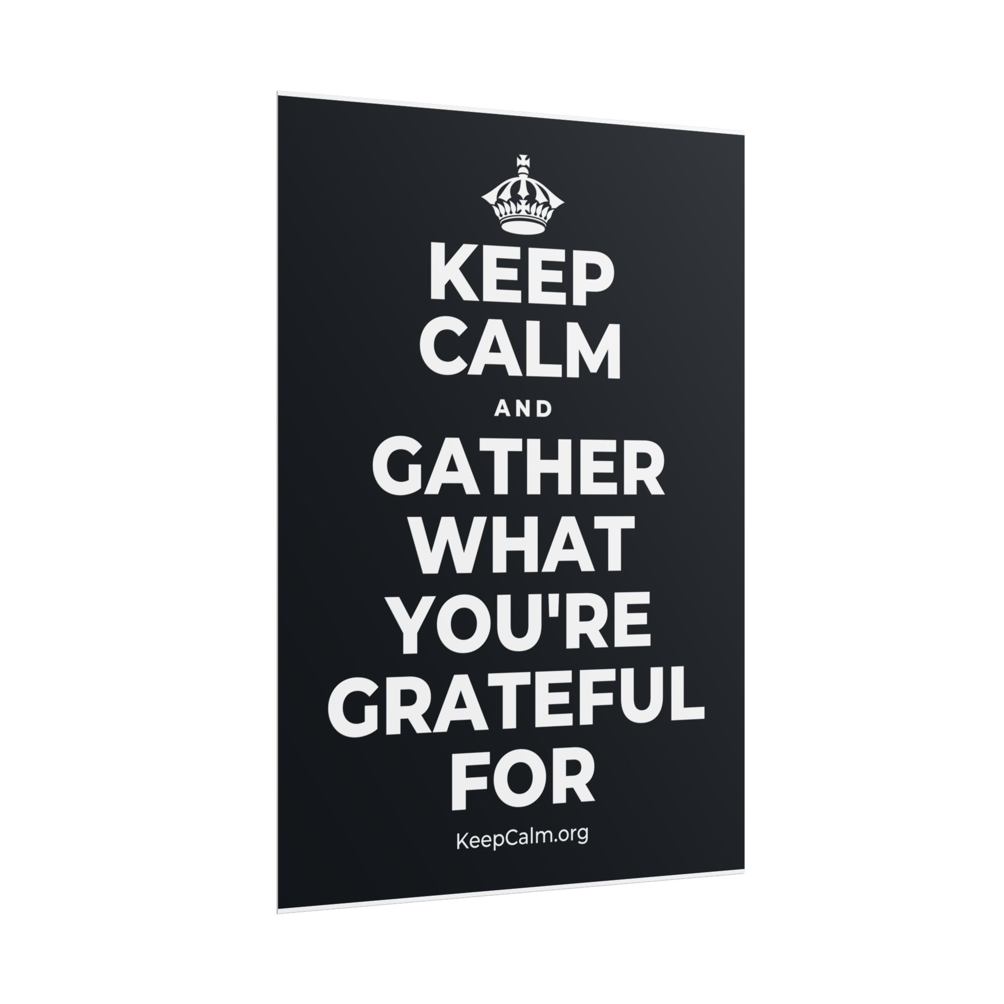 KEEP CALM AND GATHER WHAT YOU'RE GRATEFUL FOR Poster (Dark)
