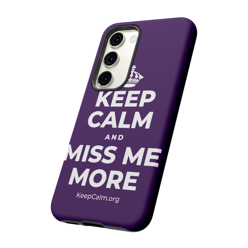 KEEP CALM AND MISS ME MORE Phone Case