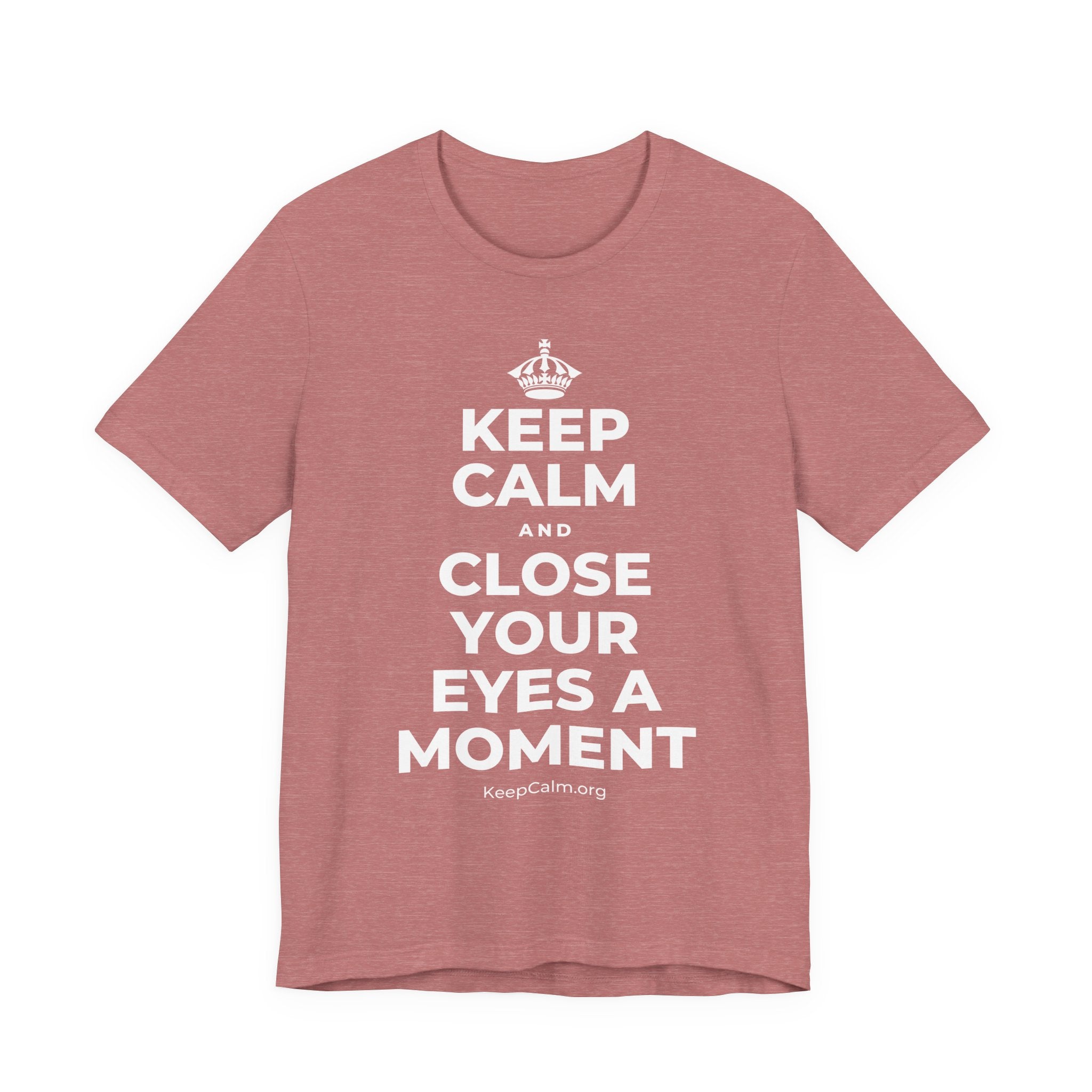 KEEP CALM AND CLOSE YOUR EYES A MOMENT T-Shirt (Soft Cream–Heather Mauve)