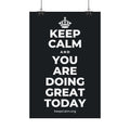 KEEP CALM AND YOU ARE DOING GREAT TODAY Satin Poster (Dark)