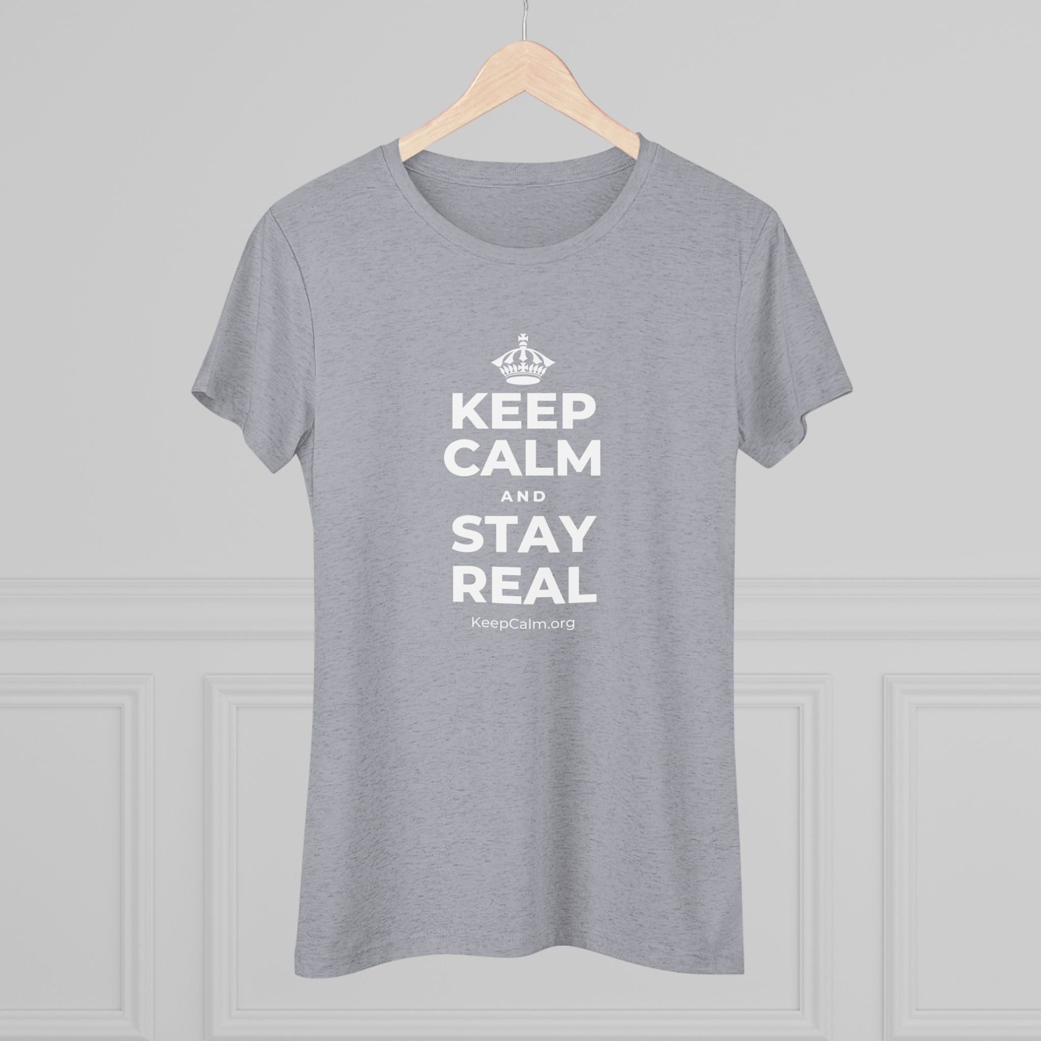 KEEP CALM AND STAY REAL Women's Tri-Blend Tee