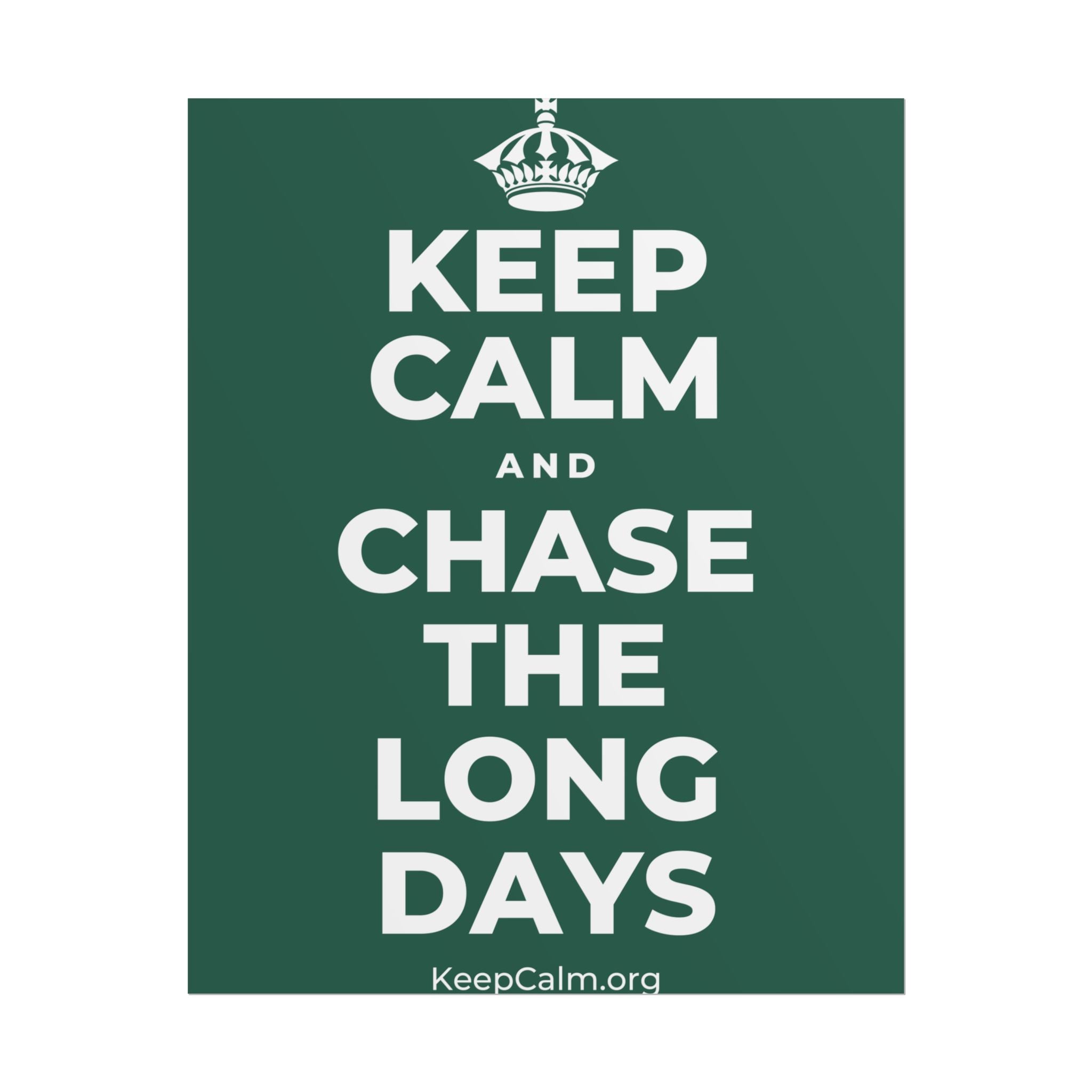 KEEP CALM AND CHASE THE LONG DAYS Poster