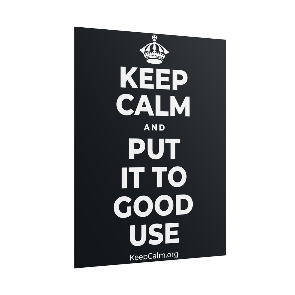 KEEP CALM AND PUT IT TO GOOD USE Poster (Dark)