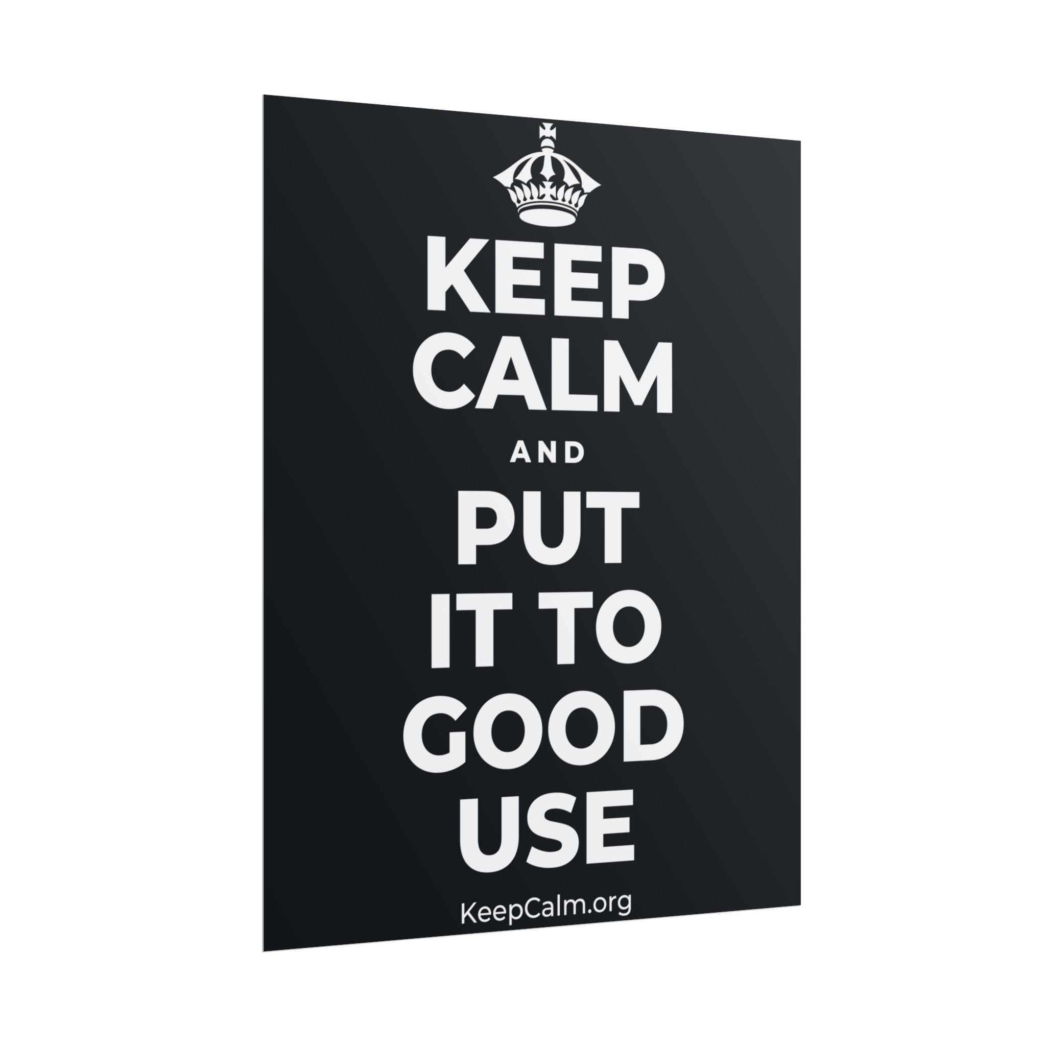 KEEP CALM AND PUT IT TO GOOD USE Poster (Dark)