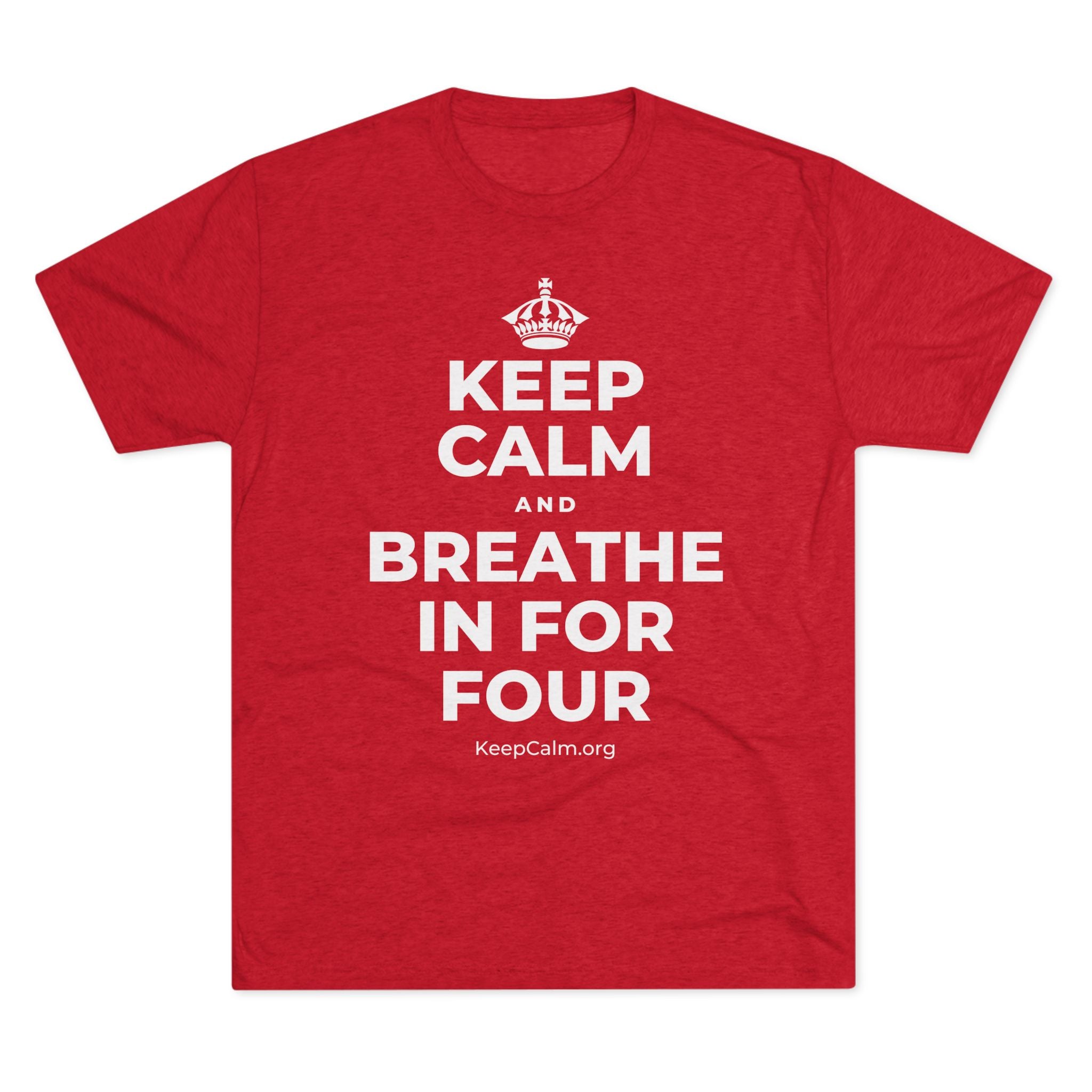 KEEP CALM AND BREATHE IN FOR FOUR Tri-Blend Tee