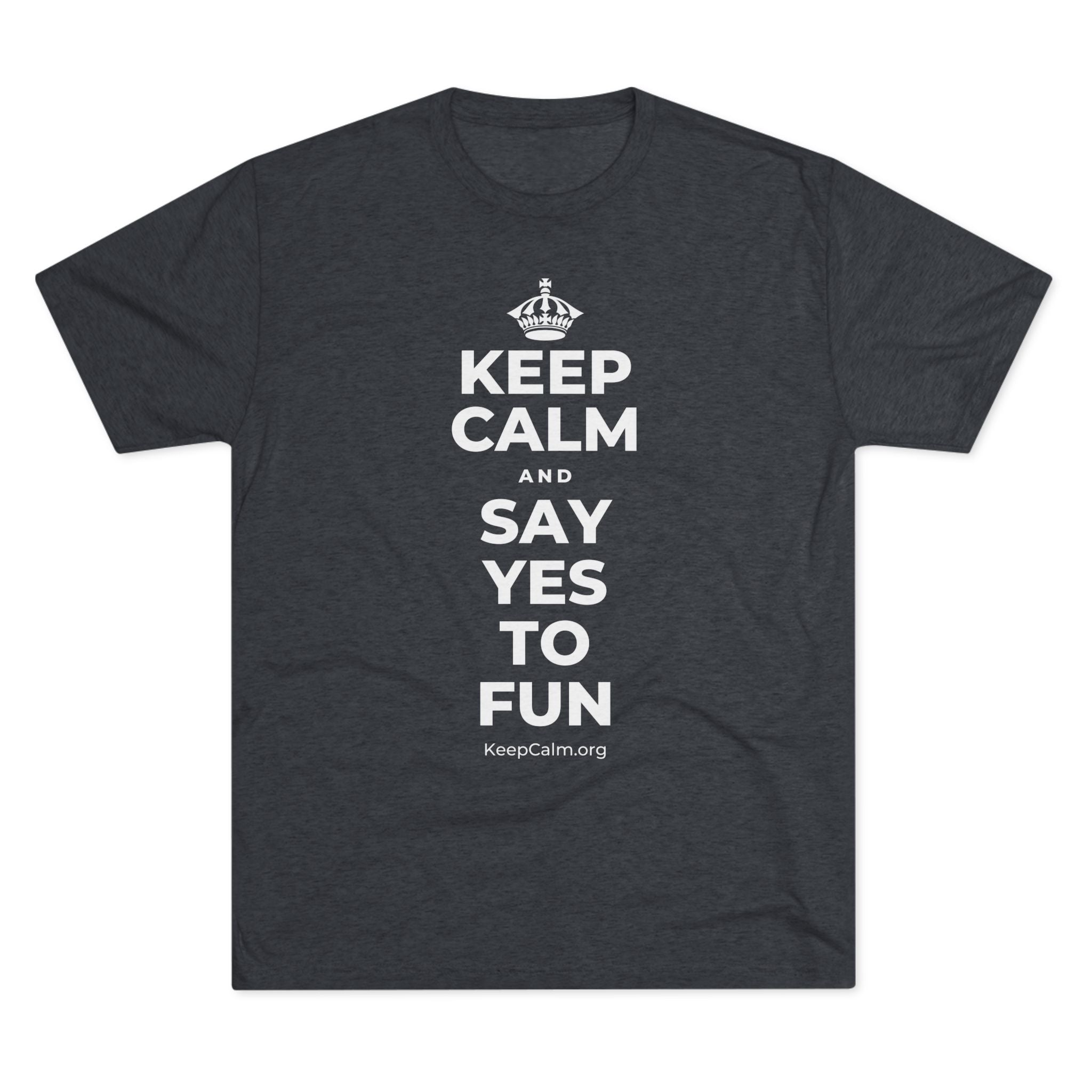 KEEP CALM AND SAY YES TO FUN Tri-Blend Tee