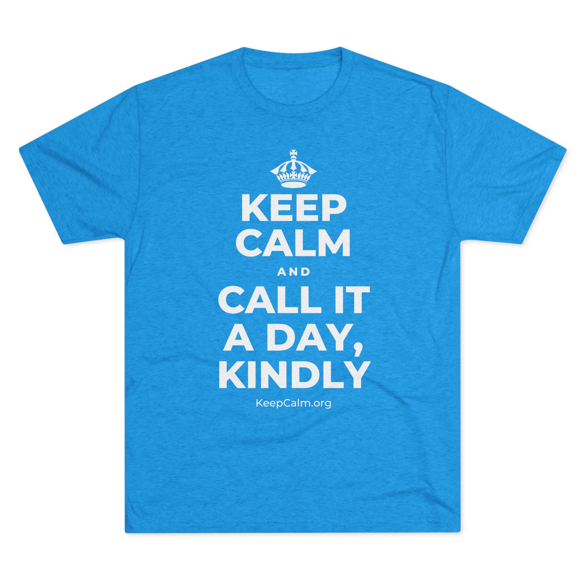 KEEP CALM AND CALL IT A DAY, KINDLY Tri-Blend Tee