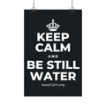 KEEP CALM AND BE STILL WATER Satin Poster (Dark)