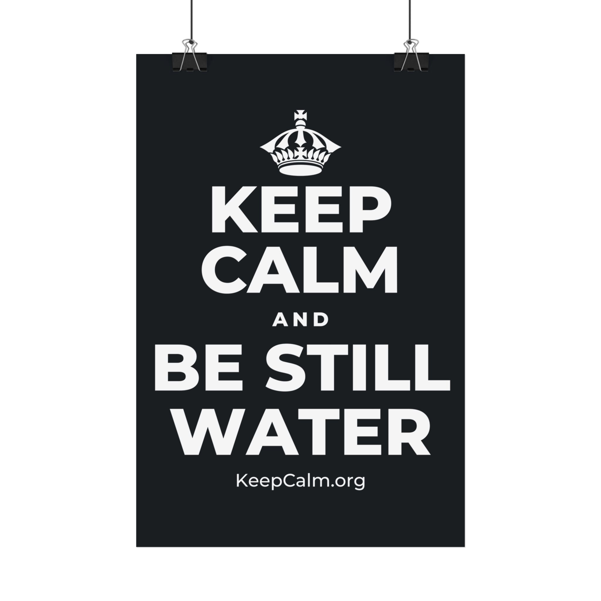 KEEP CALM AND BE STILL WATER Satin Poster (Dark)
