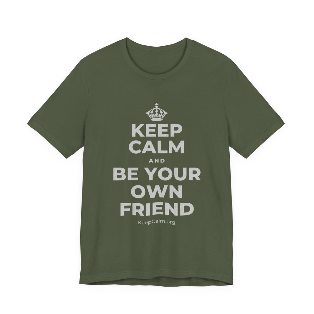 KEEP CALM AND BE YOUR OWN FRIEND T-Shirt (Military Green–Autumn)