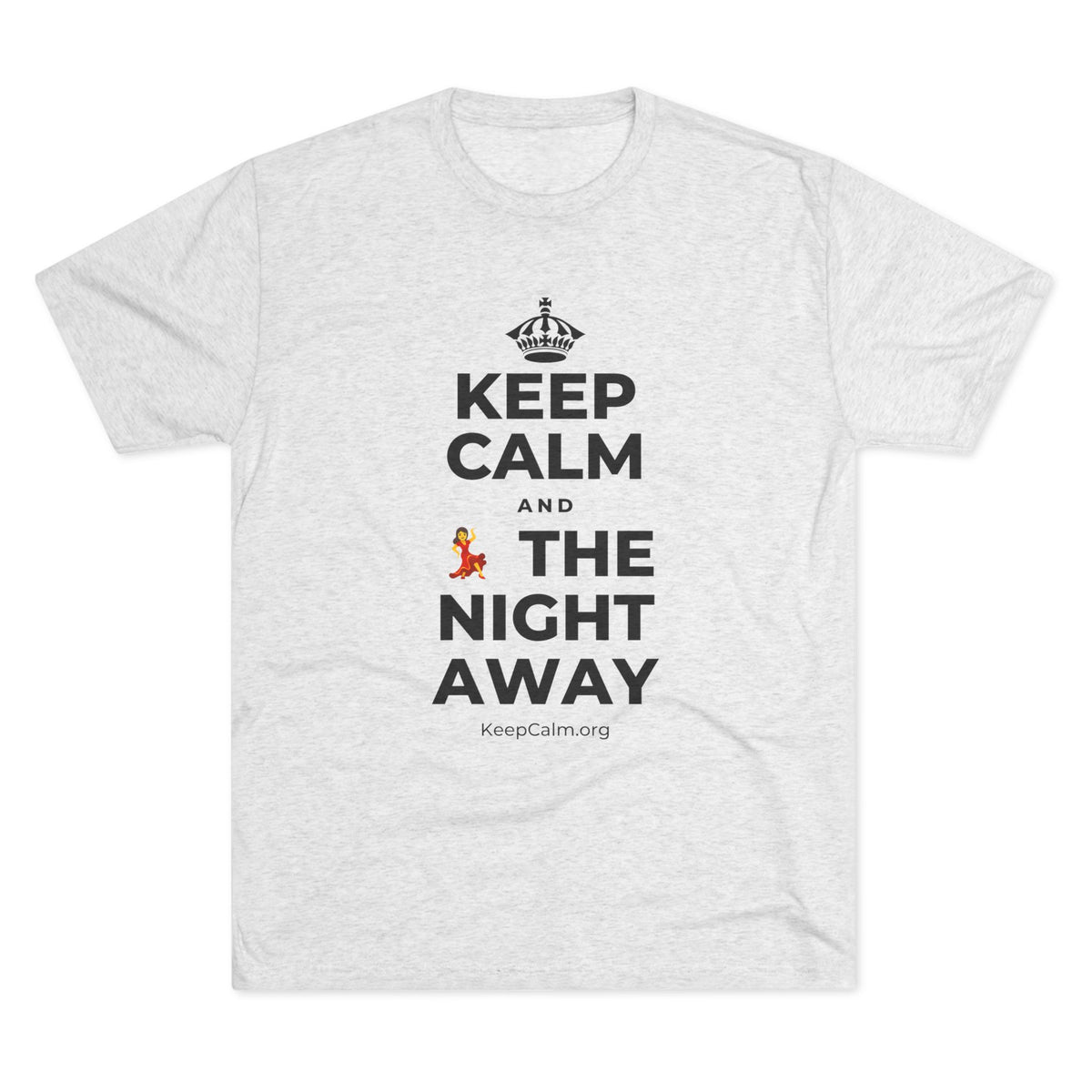 KEEP CALM AND 💃 THE NIGHT AWAY Tri-Blend Tee
