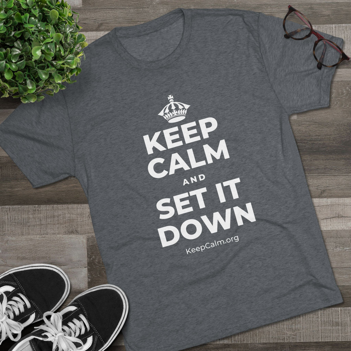 KEEP CALM AND SET IT DOWN Tri-Blend Tee