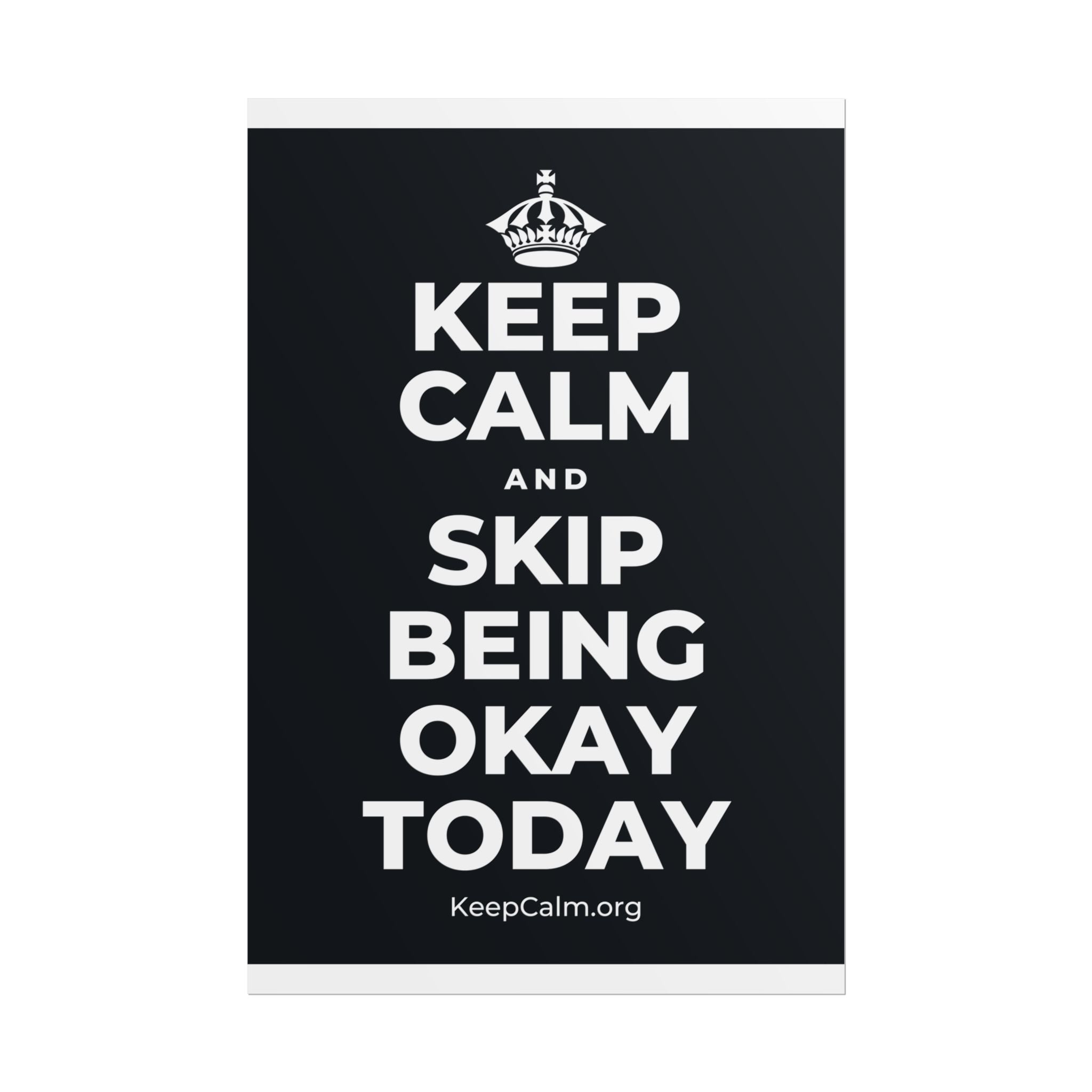 KEEP CALM AND SKIP BEING OKAY TODAY Poster (Dark)