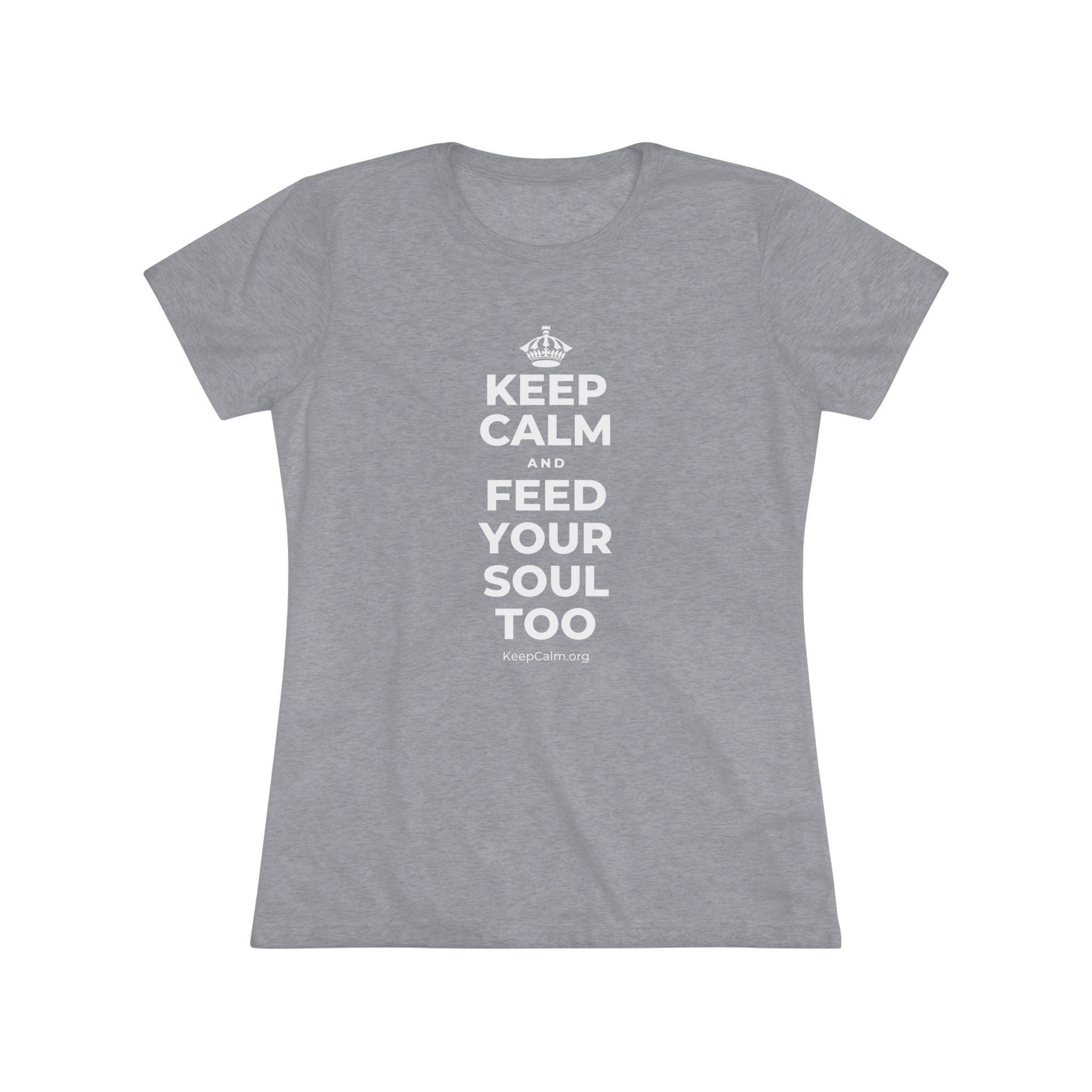 KEEP CALM AND FEED YOUR SOUL TOO Women's Tri-Blend Tee
