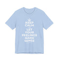 KEEP CALM AND LET YOUR FEELINGS MAKE SENSE T-Shirt (Baby Blue–Silver)