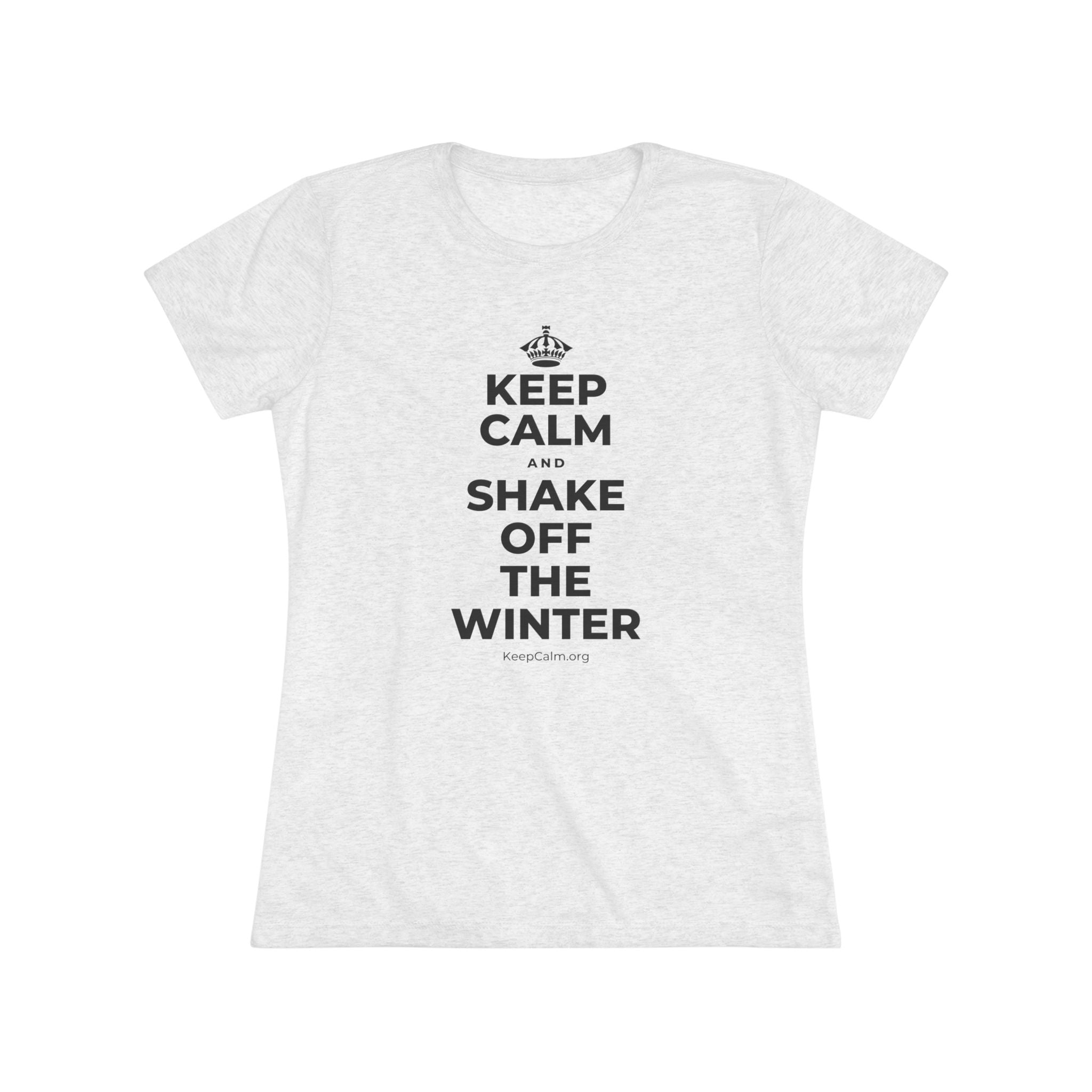 KEEP CALM AND SHAKE OFF THE WINTER Women's Tri-Blend Tee