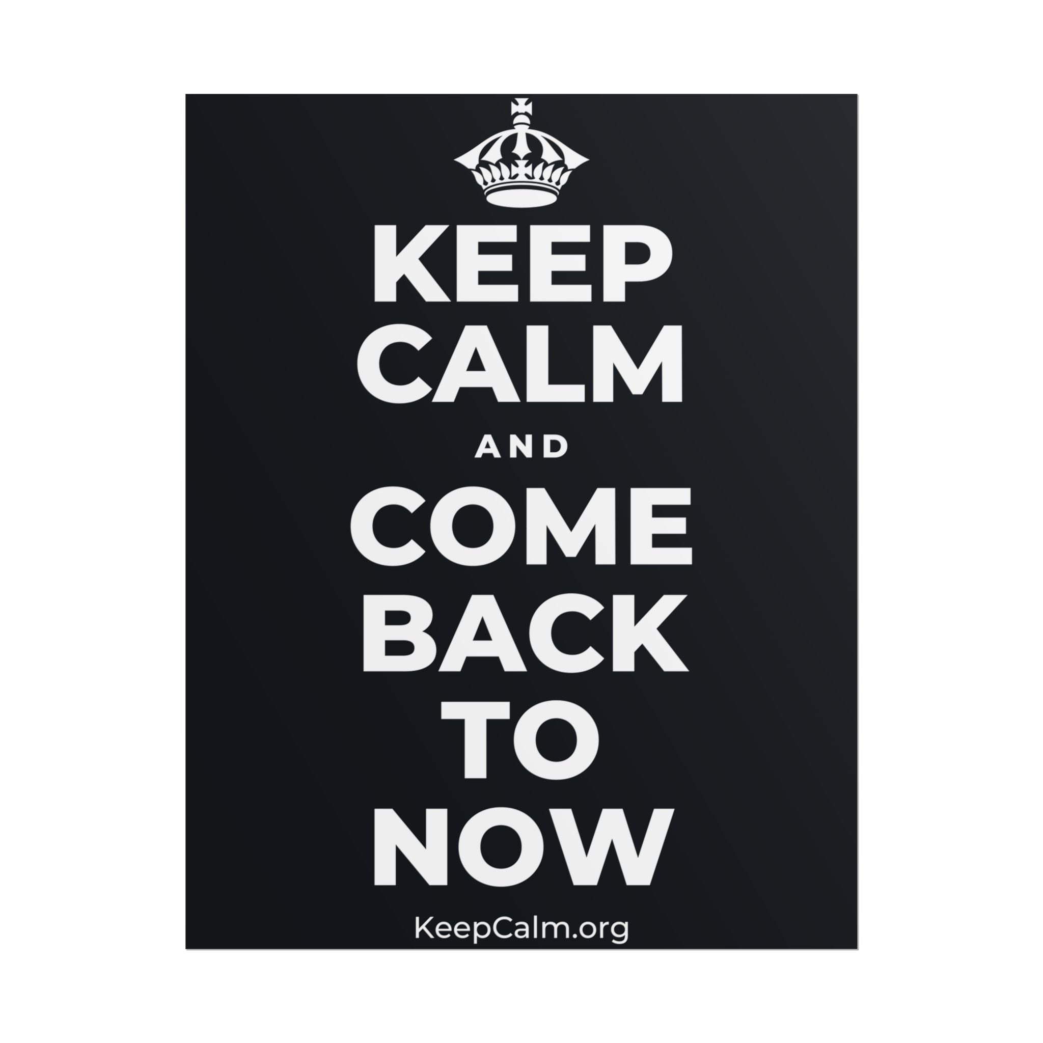 KEEP CALM AND COME BACK TO NOW Poster (Dark)