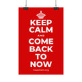 KEEP CALM AND COME BACK TO NOW Satin Poster