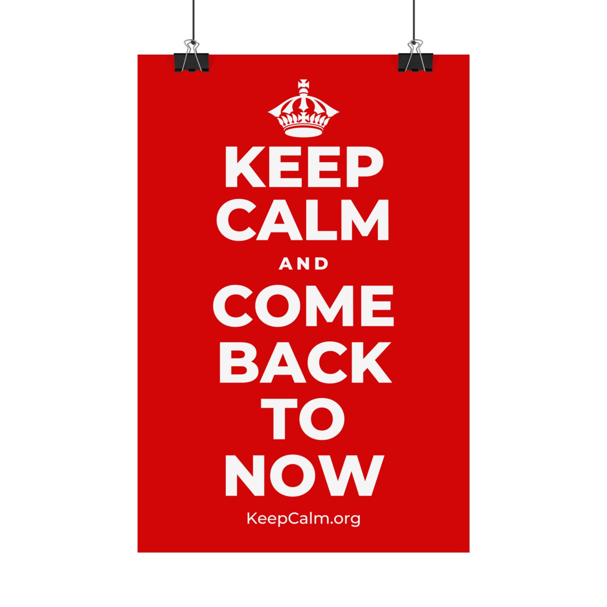 KEEP CALM AND COME BACK TO NOW Satin Poster