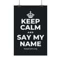 KEEP CALM AND SAY MY NAME Satin Poster (Dark)