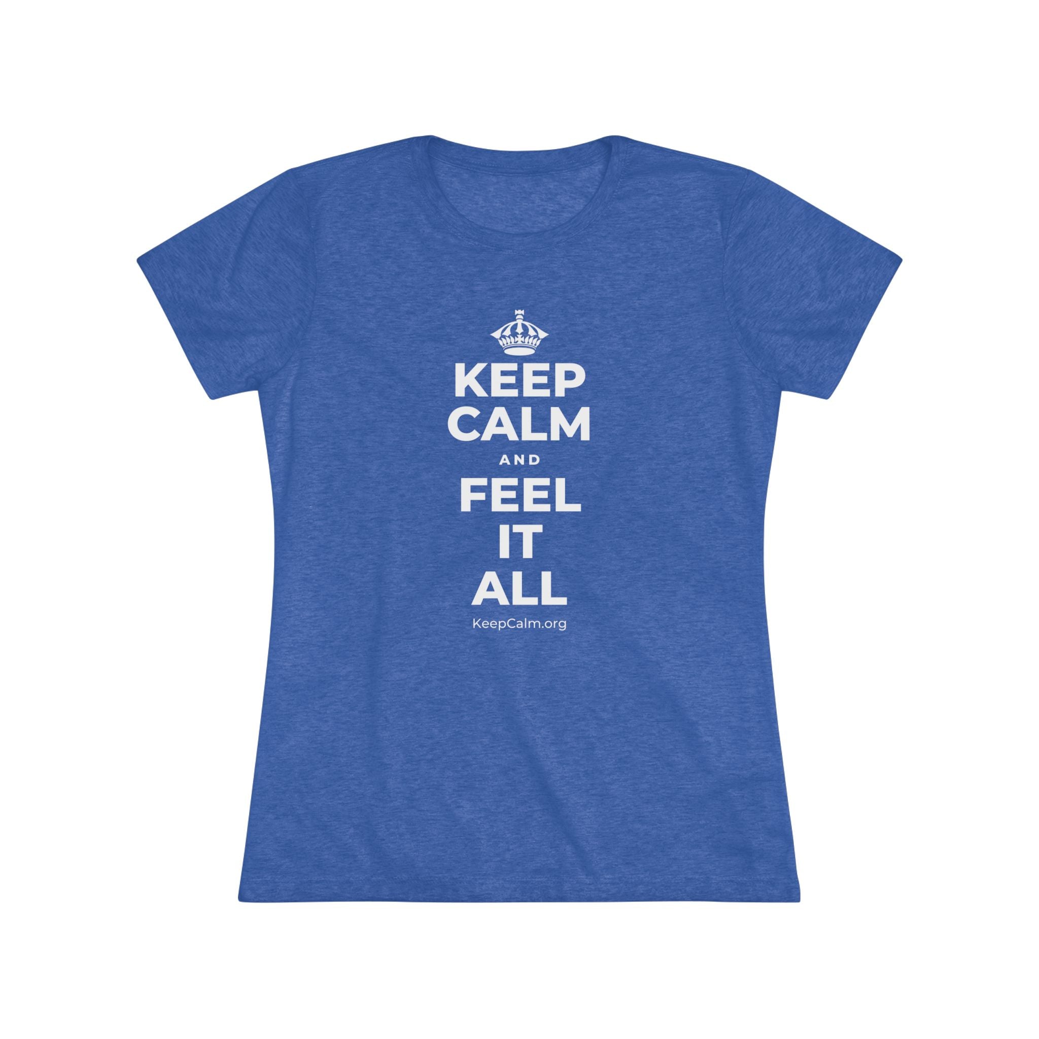 KEEP CALM AND FEEL IT ALL Women's Tri-Blend Tee