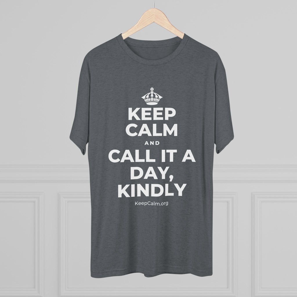 KEEP CALM AND CALL IT A DAY, KINDLY Tri-Blend Tee