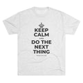 KEEP CALM AND DO THE NEXT THING Tri-Blend Tee