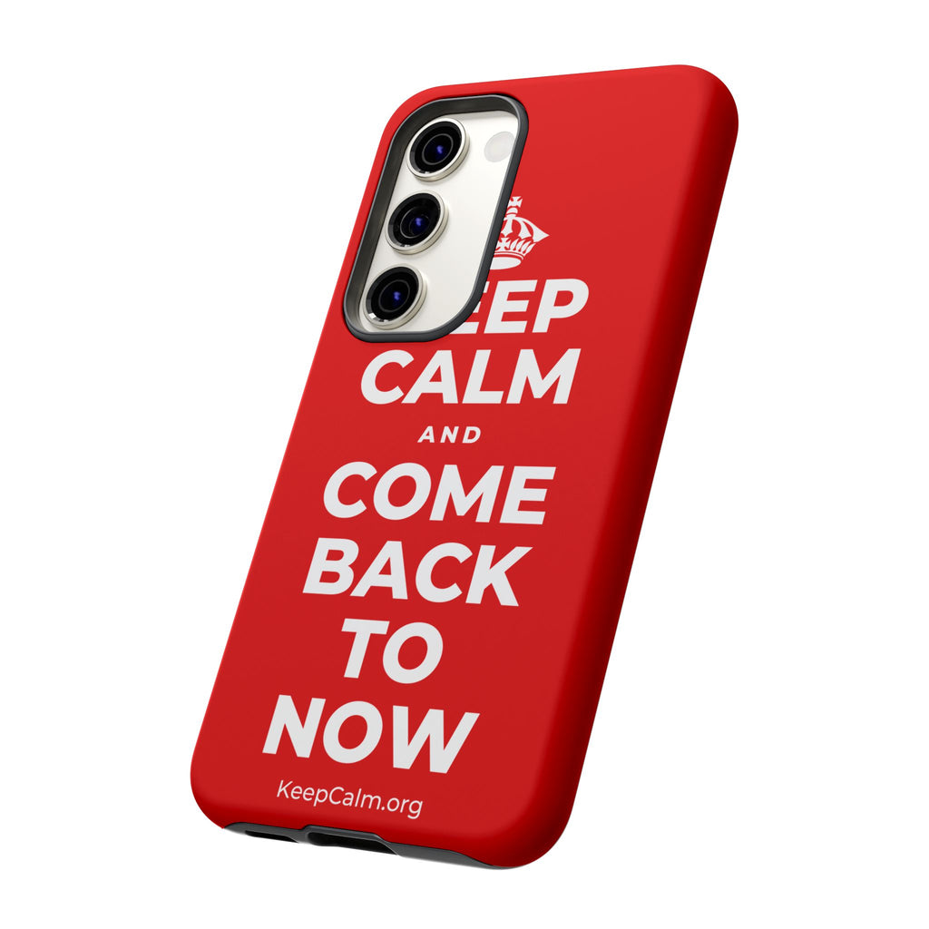KEEP CALM AND COME BACK TO NOW Phone Case