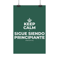 KEEP CALM Y SIGUE SIENDO PRINCIPIANTE Satin Poster